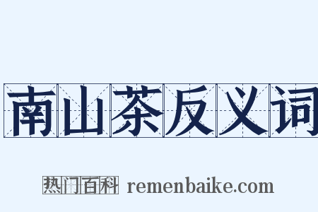 南山茶反义词是什么意思的图片